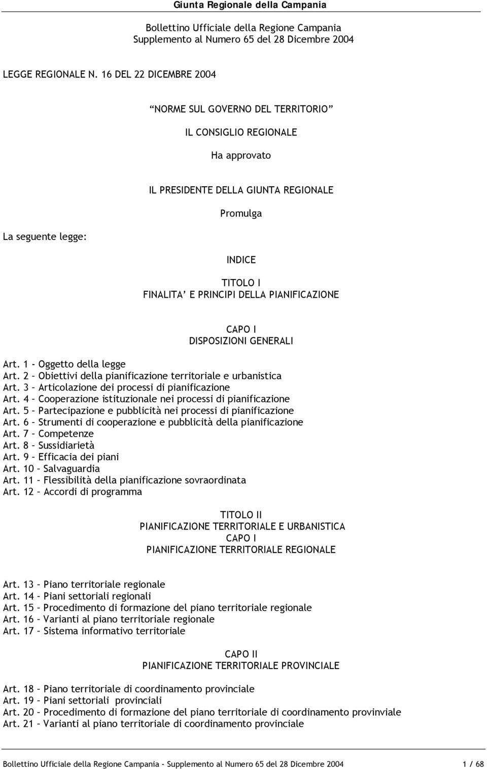 PIANIFICAZIONE CAPO I DISPOSIZIONI GENERALI Art. 1 - Oggetto della legge Art. 2 Obiettivi della pianificazione territoriale e urbanistica Art. 3 Articolazione dei processi di pianificazione Art.