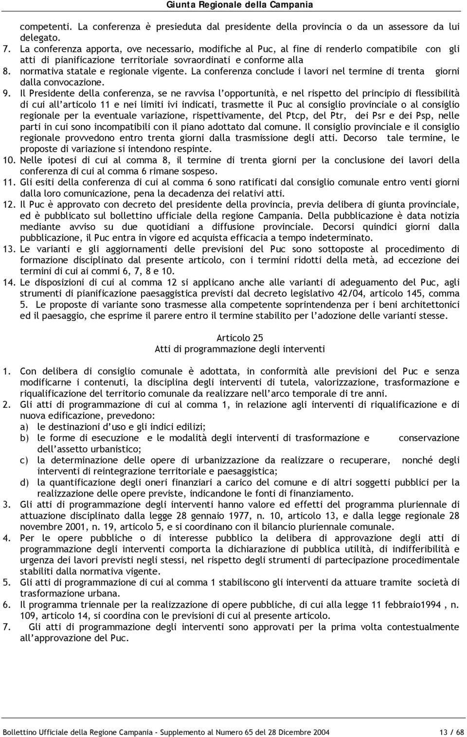 normativa statale e regionale vigente. La conferenza conclude i lavori nel termine di trenta giorni dalla convocazione. 9.