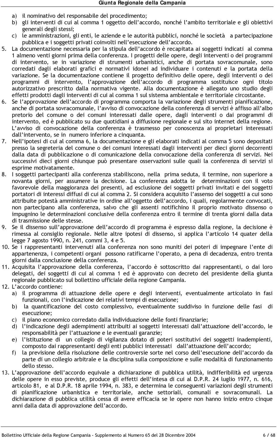 La documentazione necessaria per la stipula dell accordo è recapitata ai soggetti indicati al comma 1 almeno venti giorni prima della conferenza.