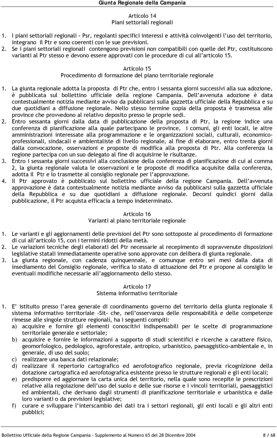 Se i piani settoriali regionali contengono previsioni non compatibili con quelle del Ptr, costituiscono varianti al Ptr stesso e devono essere approvati con le procedure di cui all articolo 15.