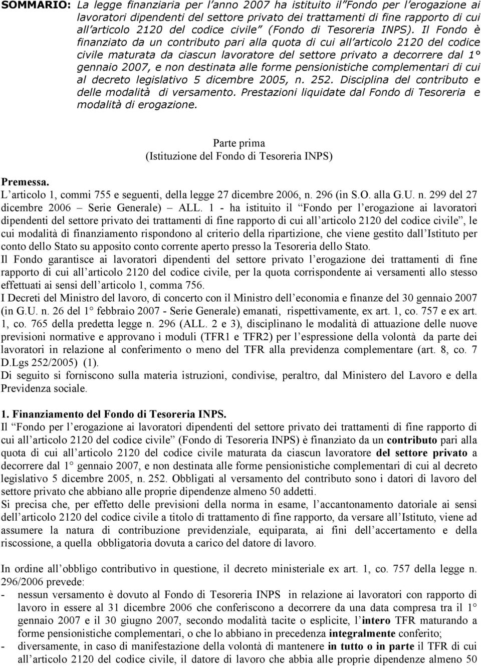 Il Fondo è finanziato da un contributo pari alla quota di cui all articolo 2120 del codice civile maturata da ciascun lavoratore del settore privato a decorrere dal 1 gennaio 2007, e non destinata