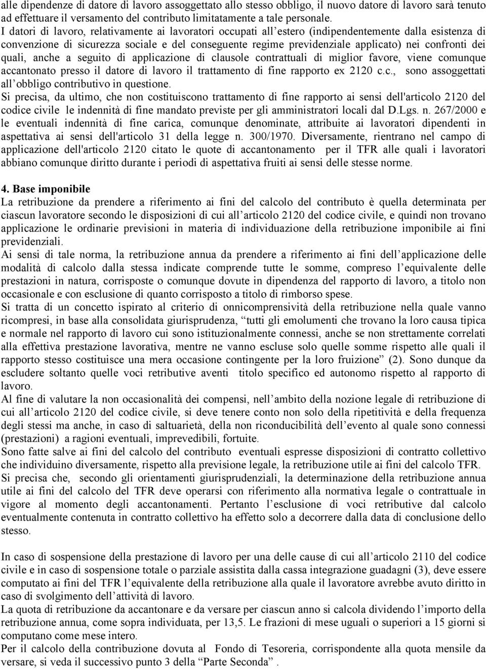 confronti dei quali, anche a seguito di applicazione di clausole contrattuali di miglior favore, viene comunque accantonato presso il datore di lavoro il trattamento di fine rapporto ex 2120 c.c., sono assoggettati all obbligo contributivo in questione.