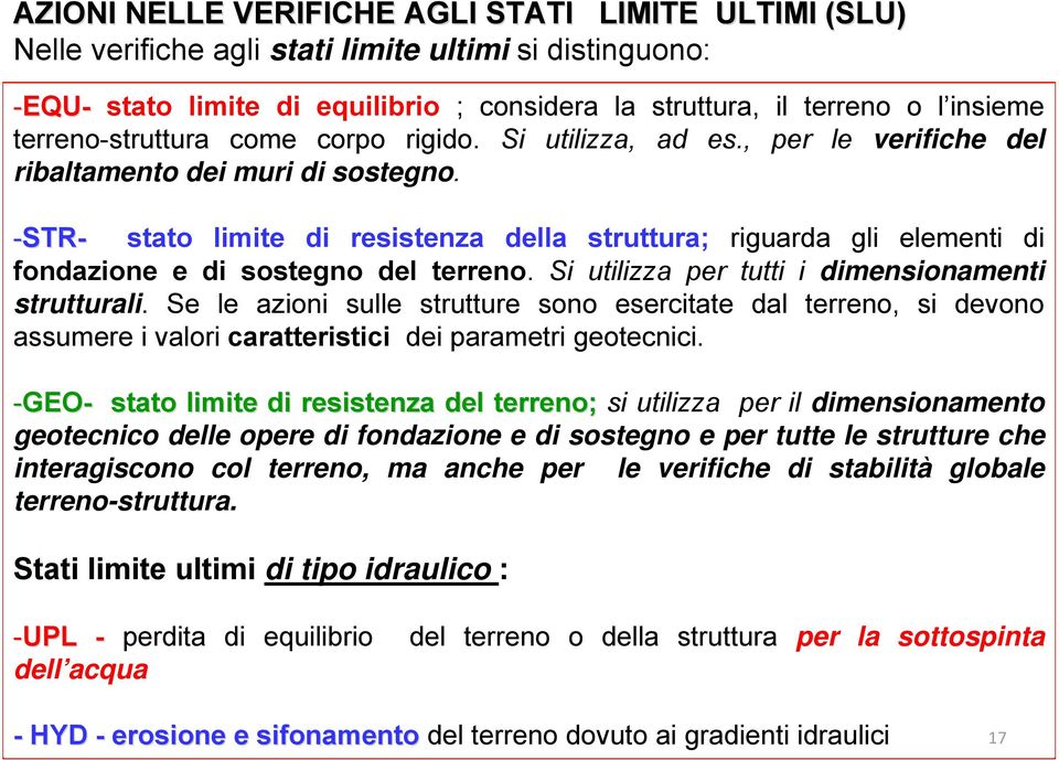 -STR- stato limite di resistenza della struttura; riguarda gli elementi di fondazione e di sostegno del terreno. Si utilizza per tutti i dimensionamenti strutturali.