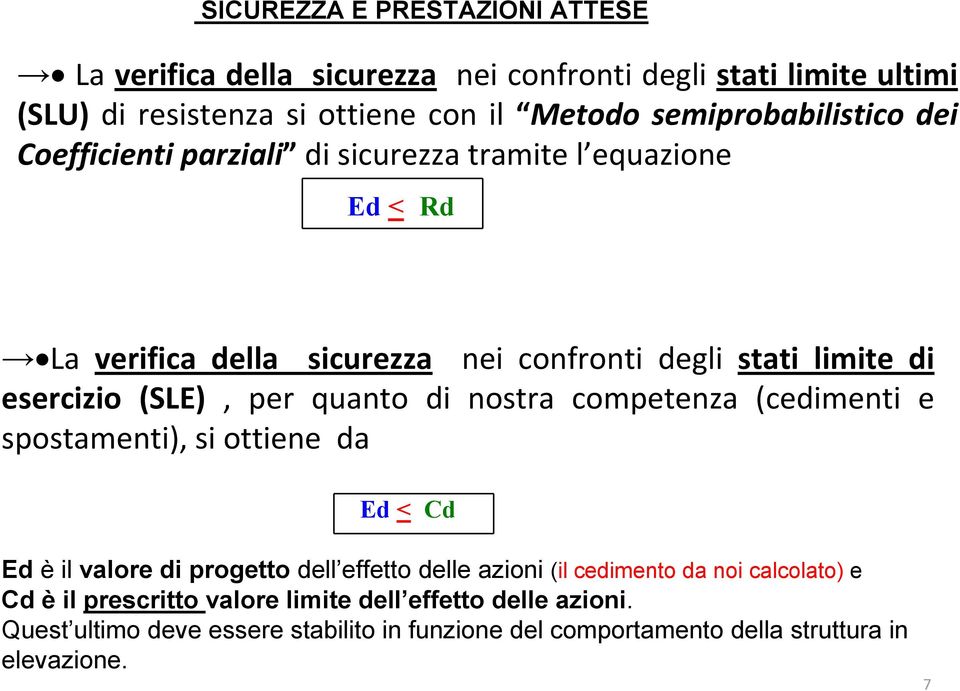 esercizio (SLE), per quanto di nostra competenza (cedimenti e spostamenti), si ottiene da Ed < Cd Ed è il valore di progetto dell effetto delle azioni (il