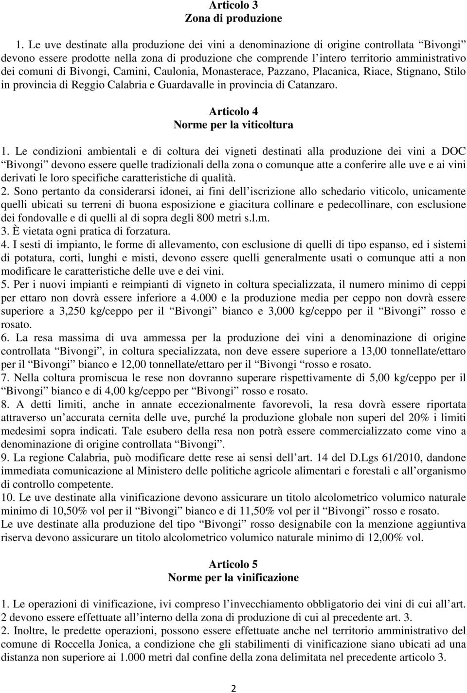 Bivongi, Camini, Caulonia, Monasterace, Pazzano, Placanica, Riace, Stignano, Stilo in provincia di Reggio Calabria e Guardavalle in provincia di Catanzaro. Articolo 4 Norme per la viticoltura 1.