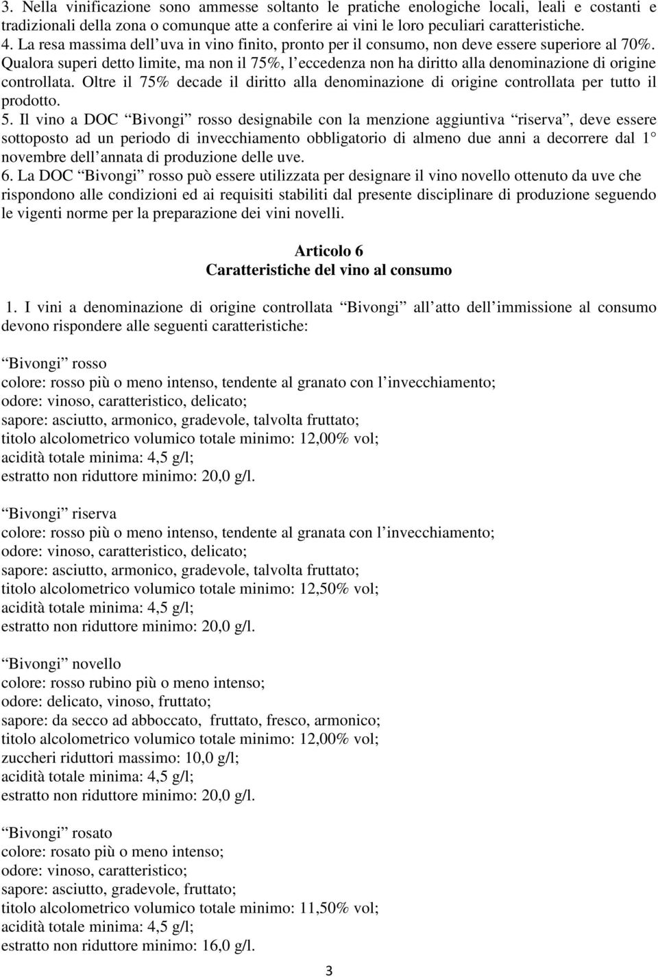 Qualora superi detto limite, ma non il 75%, l eccedenza non ha diritto alla denominazione di origine controllata.