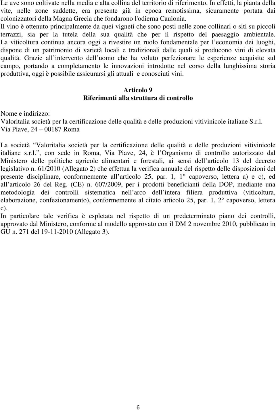 Il vino è ottenuto principalmente da quei vigneti che sono posti nelle zone collinari o siti su piccoli terrazzi, sia per la tutela della sua qualità che per il rispetto del paesaggio ambientale.