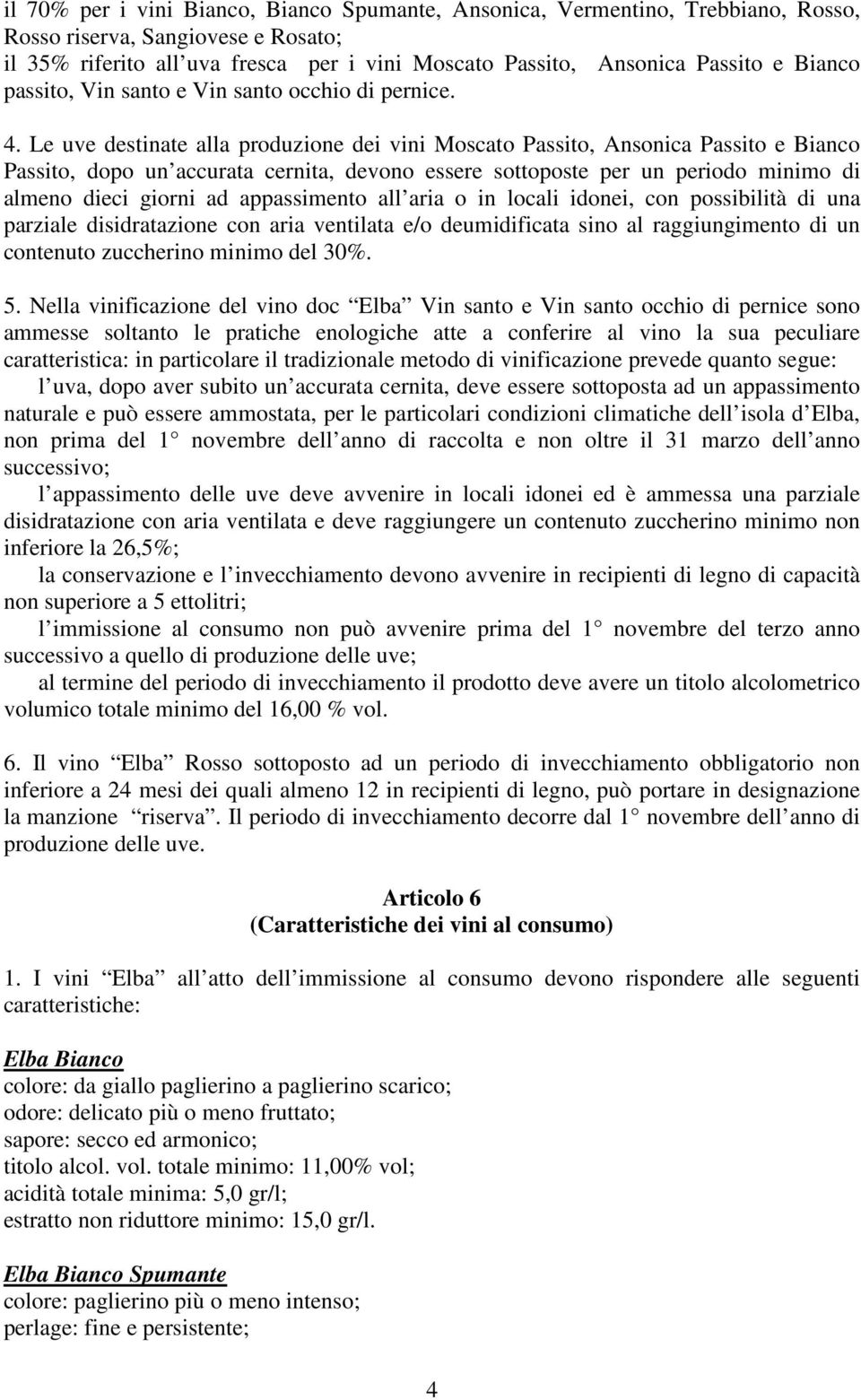 Le uve destinate alla produzione dei vini Moscato Passito, Ansonica Passito e Bianco Passito, dopo un accurata cernita, devono essere sottoposte per un periodo minimo di almeno dieci giorni ad