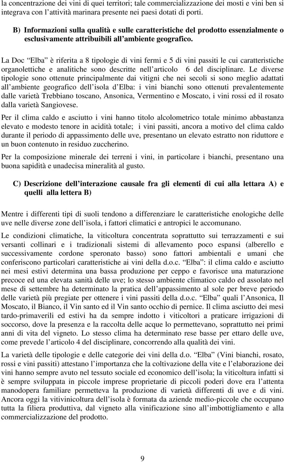 La Doc Elba è riferita a 8 tipologie di vini fermi e 5 di vini passiti le cui caratteristiche organolettiche e analitiche sono descritte nell articolo 6 del disciplinare.