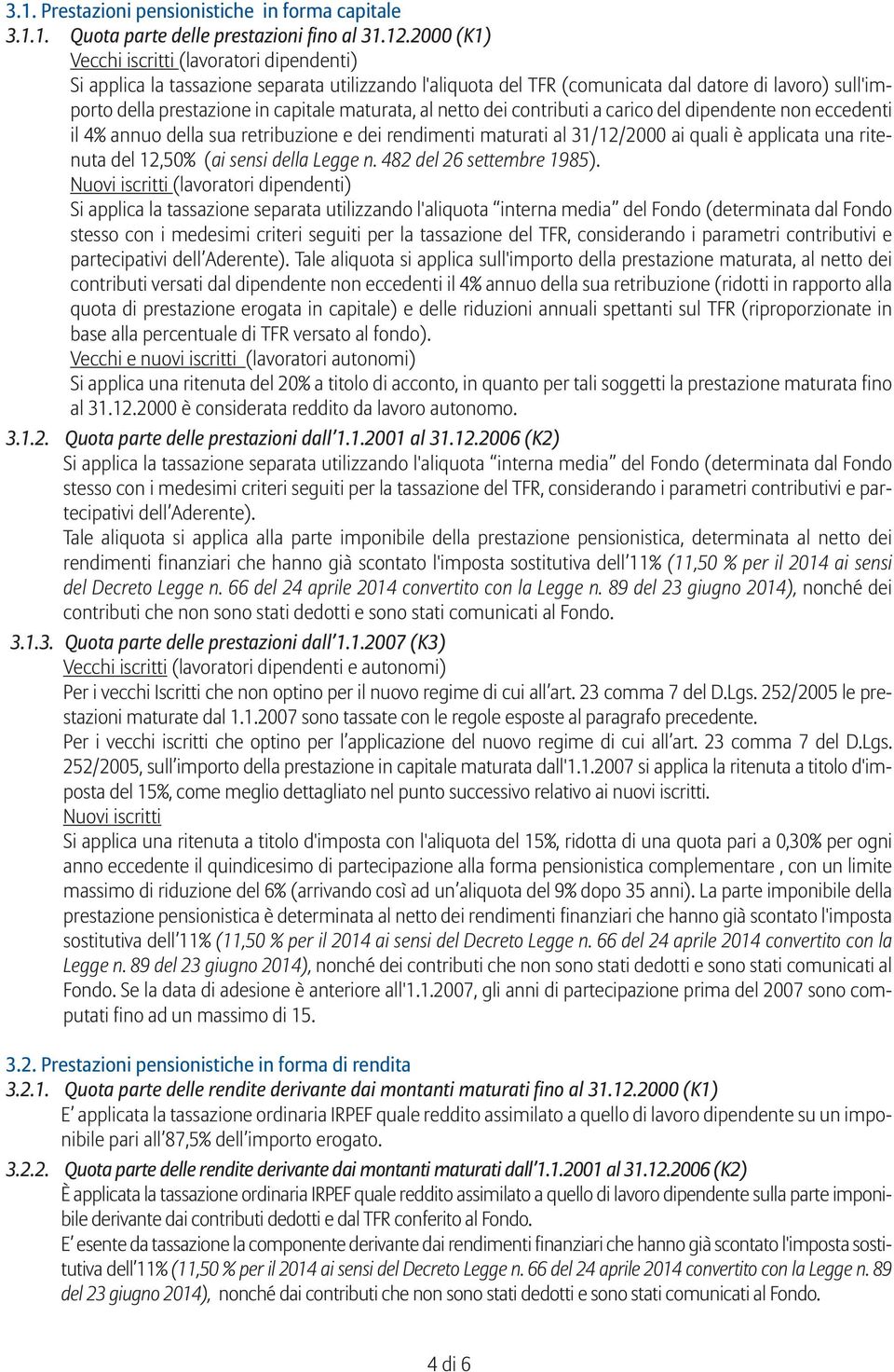 maturata, al netto dei contributi a carico del dipendente non eccedenti il 4% annuo della sua retribuzione e dei rendimenti maturati al 31/12/2000 ai quali è applicata una ritenuta del 12,50% (ai