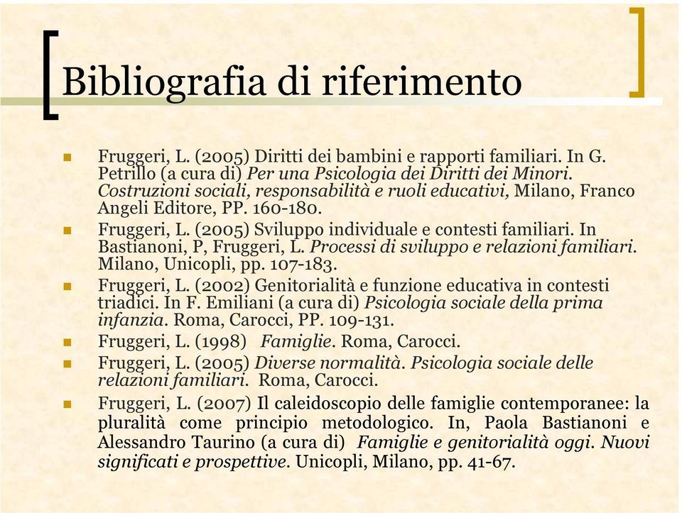 Processi di sviluppo e relazioni familiari. Milano, Unicopli, pp. 107-183. Fruggeri, L. (2002) Genitorialità e funzione educativa in contesti triadici. In F.