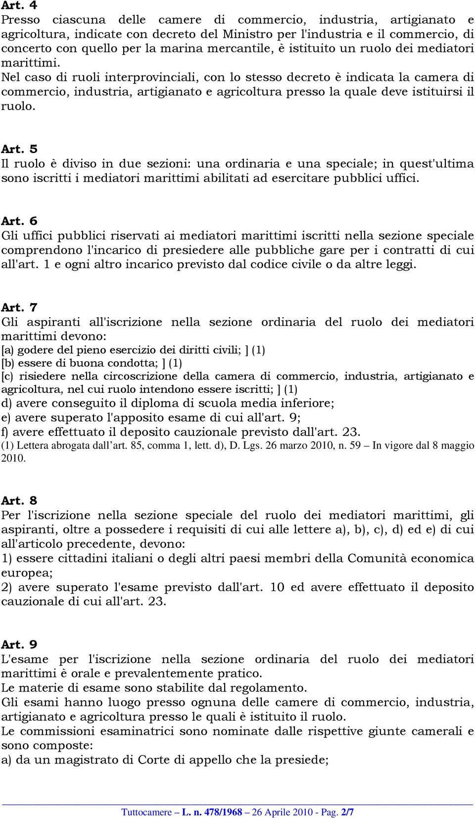 Nel caso di ruoli interprovinciali, con lo stesso decreto è indicata la camera di commercio, industria, artigianato e agricoltura presso la quale deve istituirsi il ruolo. Art.