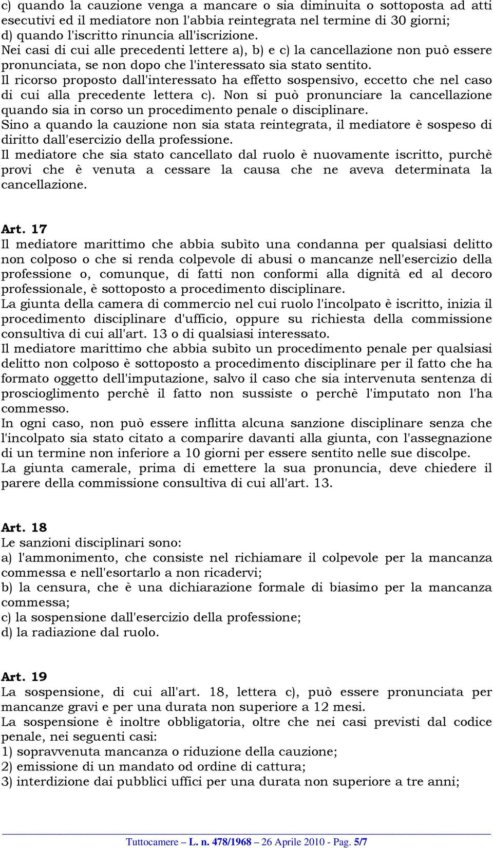 Il ricorso proposto dall'interessato ha effetto sospensivo, eccetto che nel caso di cui alla precedente lettera c).