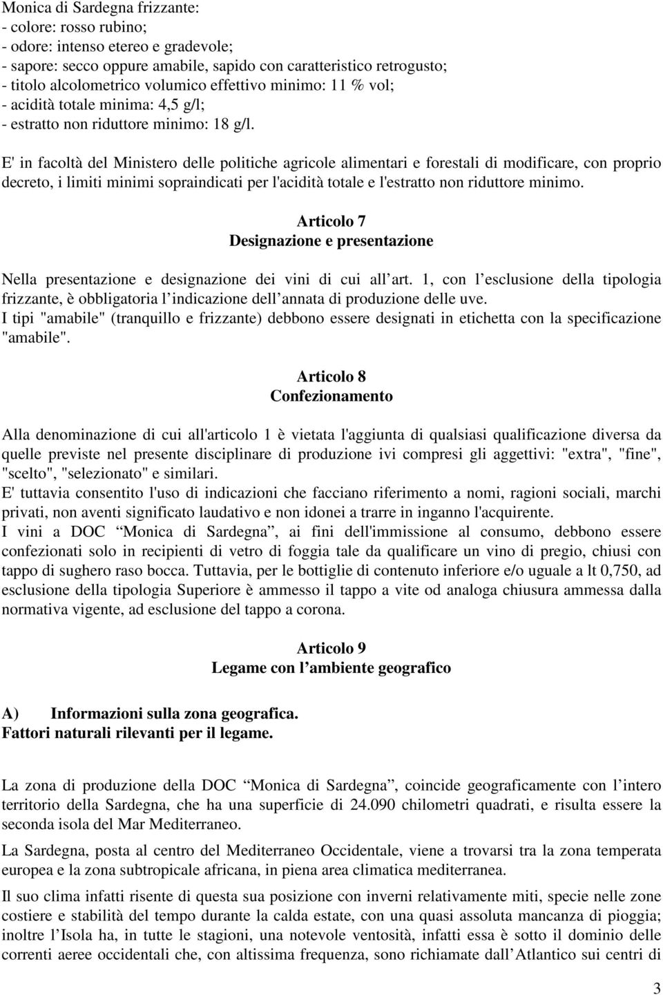 E' in facoltà del Ministero delle politiche agricole alimentari e forestali di modificare, con proprio decreto, i limiti minimi sopraindicati per l'acidità totale e l'estratto non riduttore minimo.