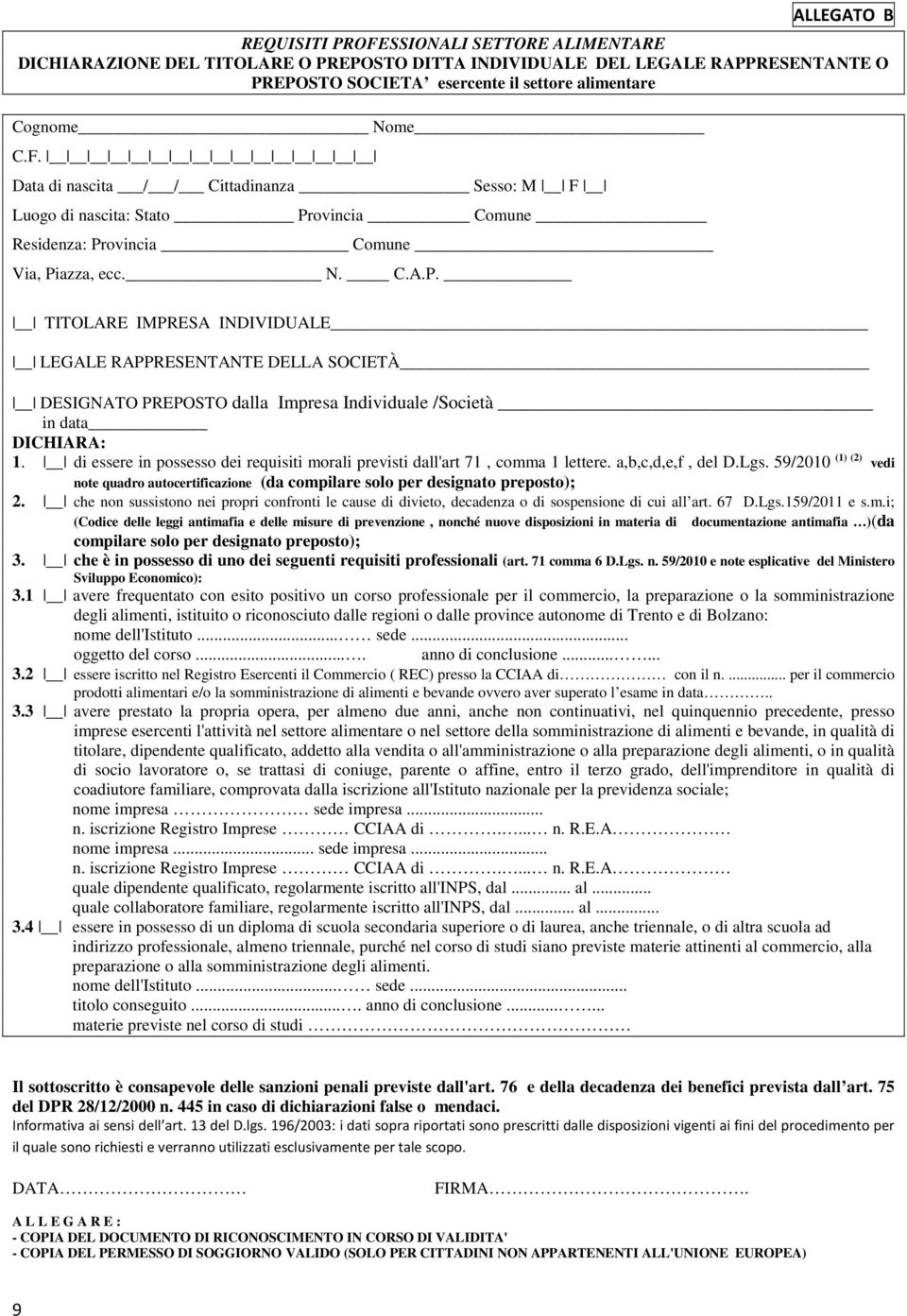 ovincia Comune Residenza: Provincia Comune Via, Piazza, ecc. N. C.A.P. TITOLARE IMPRESA INDIVIDUALE LEGALE RAPPRESENTANTE DELLA SOCIETÀ DESIGNATO PREPOSTO dalla Impresa Individuale /Società in data DICHIARA: 1.