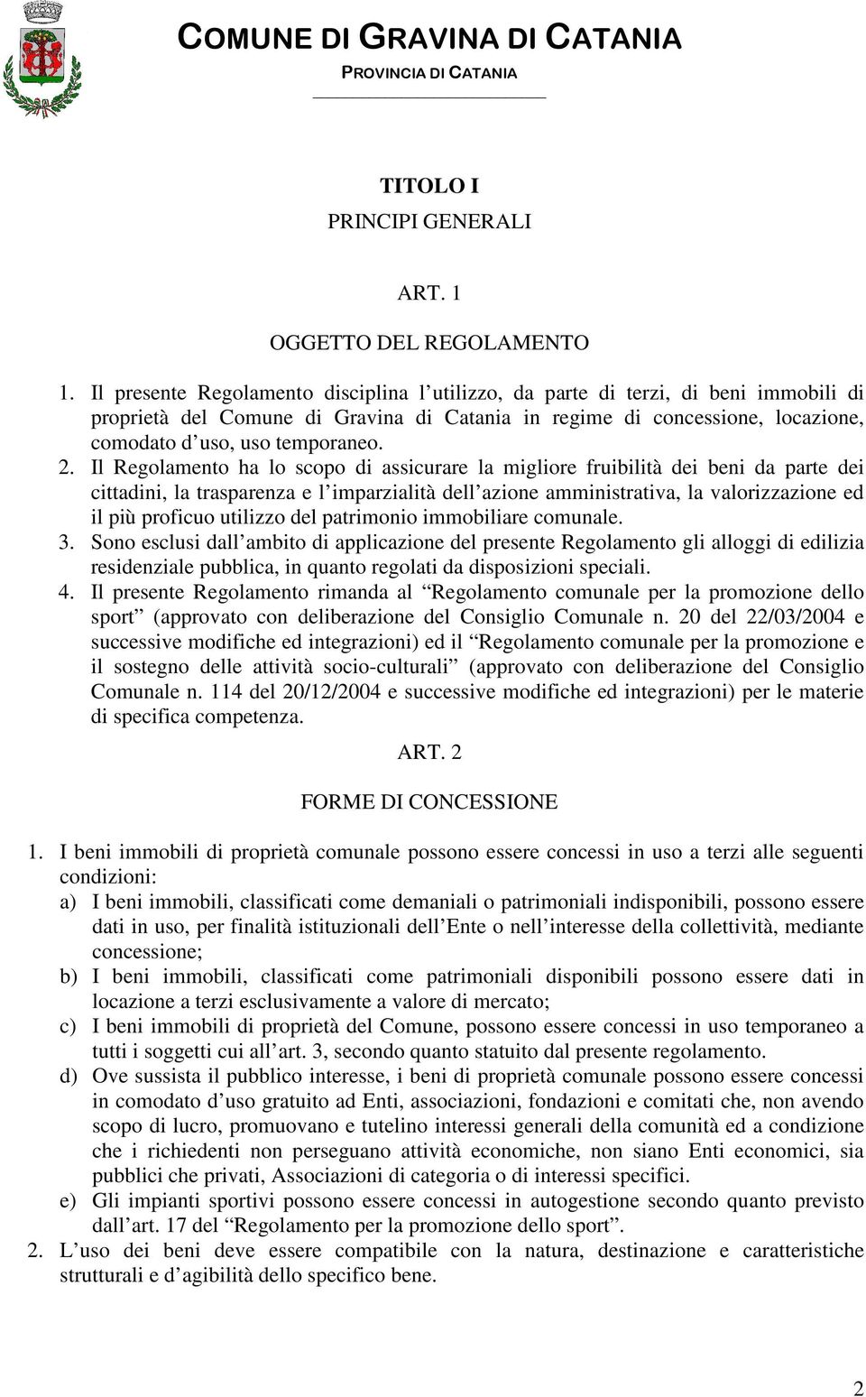 Il Regolamento ha lo scopo di assicurare la migliore fruibilità dei beni da parte dei cittadini, la trasparenza e l imparzialità dell azione amministrativa, la valorizzazione ed il più proficuo