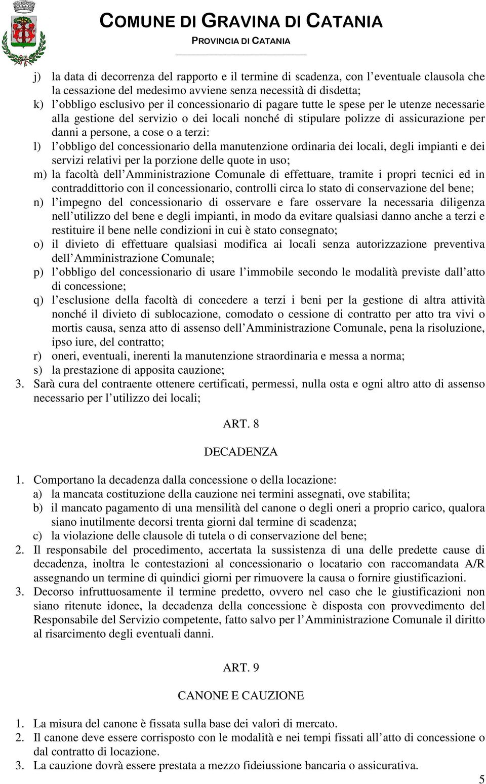 obbligo del concessionario della manutenzione ordinaria dei locali, degli impianti e dei servizi relativi per la porzione delle quote in uso; m) la facoltà dell Amministrazione Comunale di