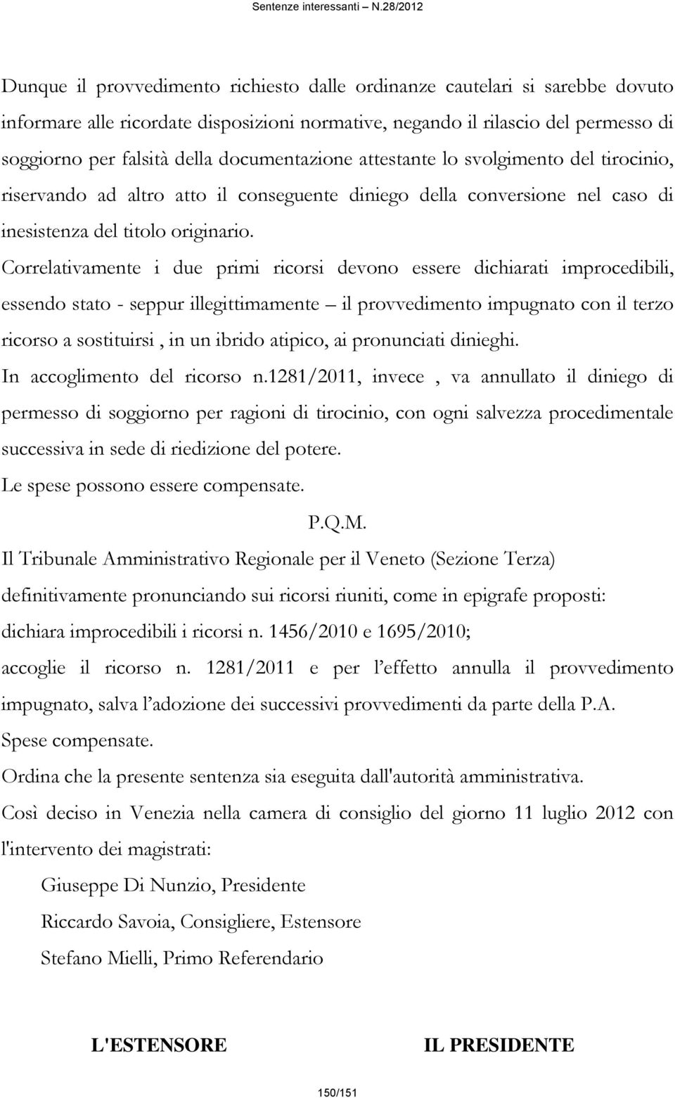 Correlativamente i due primi ricorsi devono essere dichiarati improcedibili, essendo stato - seppur illegittimamente il provvedimento impugnato con il terzo ricorso a sostituirsi, in un ibrido