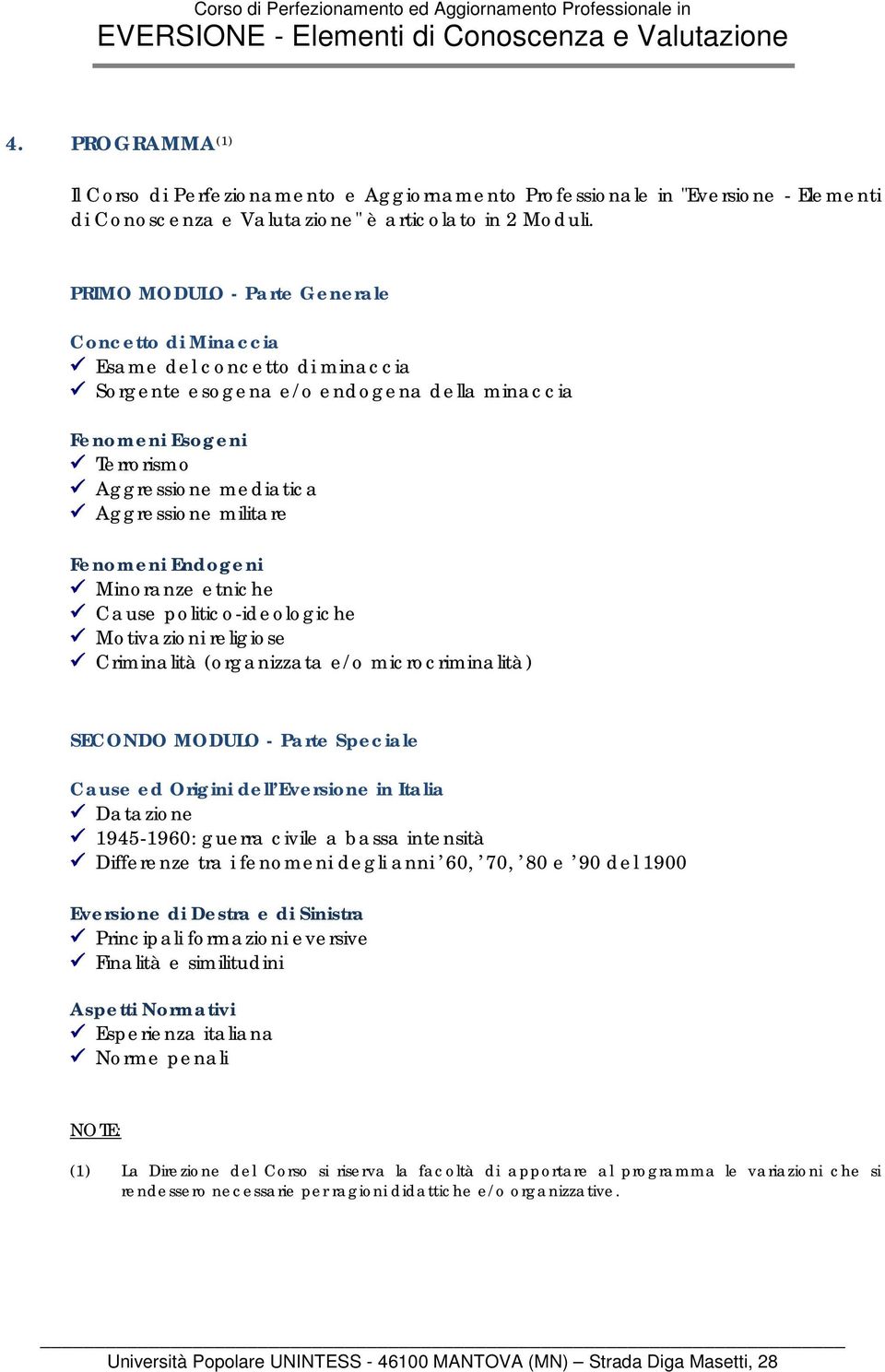 Fenomeni Endogeni Minoranze etniche Cause politico-ideologiche Motivazioni religiose Criminalità (organizzata e/o microcriminalità) SECONDO MODULO - Parte Speciale Cause ed Origini dell Eversione in