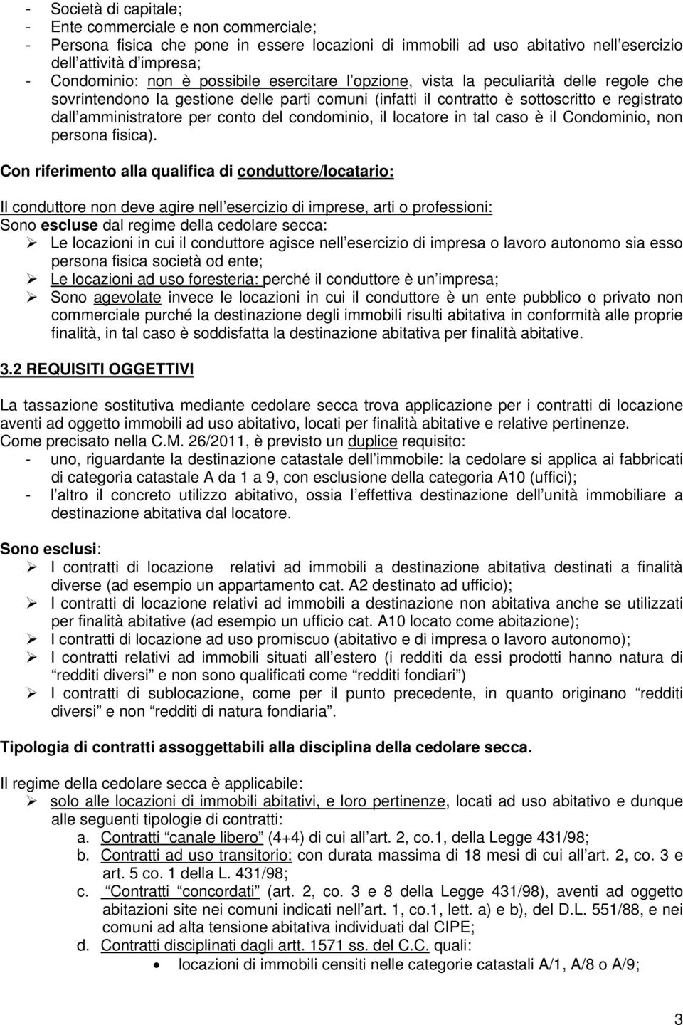 condominio, il locatore in tal caso è il Condominio, non persona fisica).