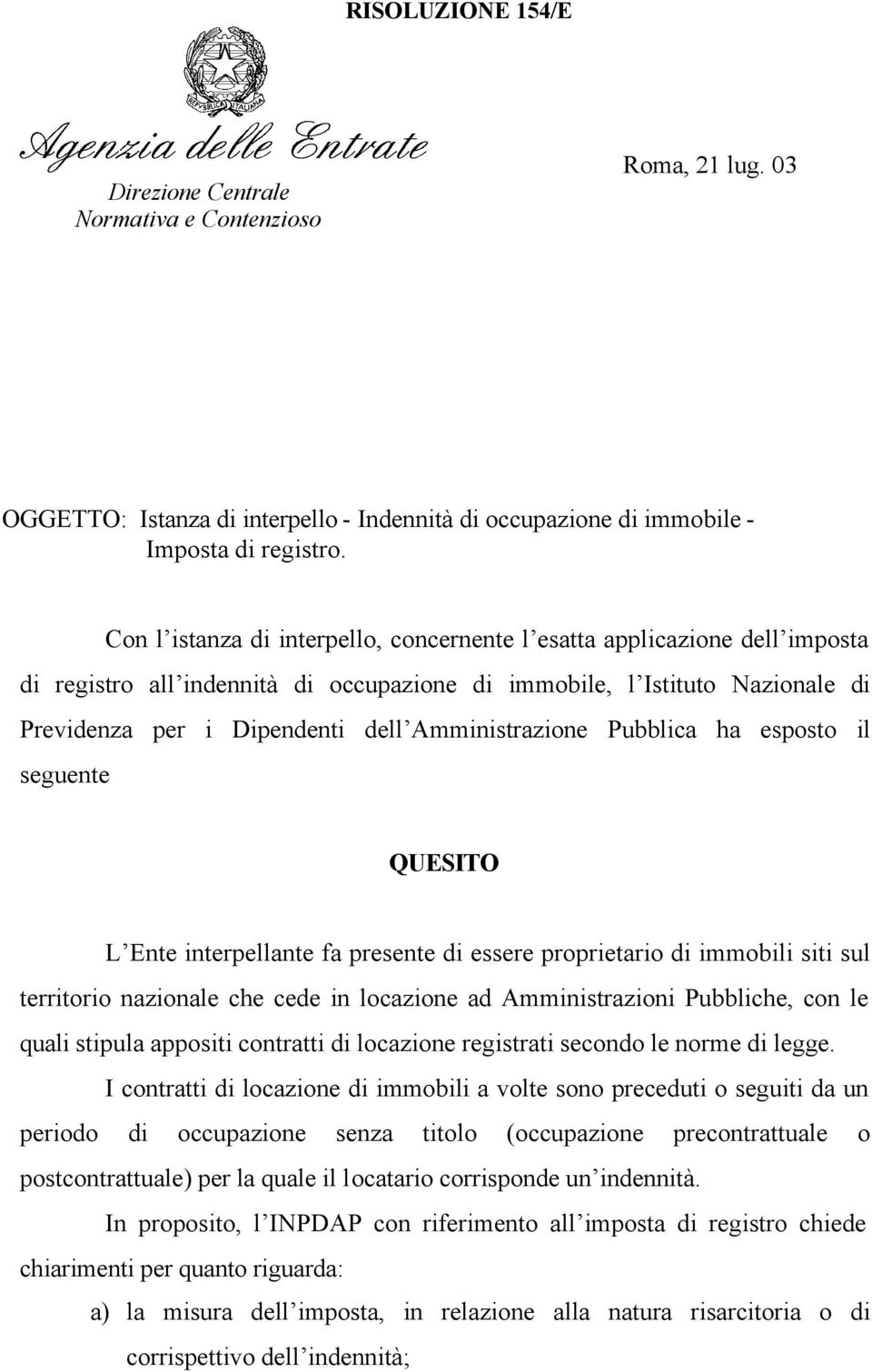 Amministrazione Pubblica ha esposto il seguente QUESITO L Ente interpellante fa presente di essere proprietario di immobili siti sul territorio nazionale che cede in locazione ad Amministrazioni