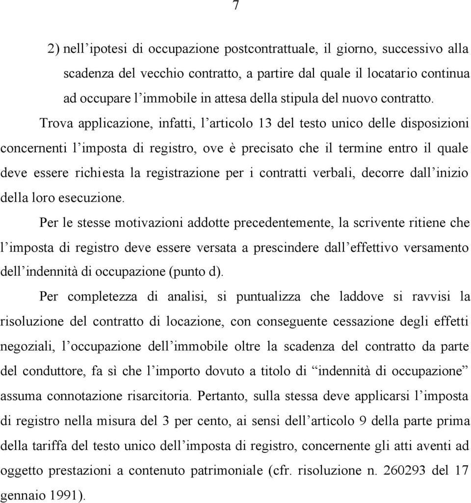 Trova applicazione, infatti, l articolo 13 del testo unico delle disposizioni concernenti l imposta di registro, ove è precisato che il termine entro il quale deve essere richiesta la registrazione