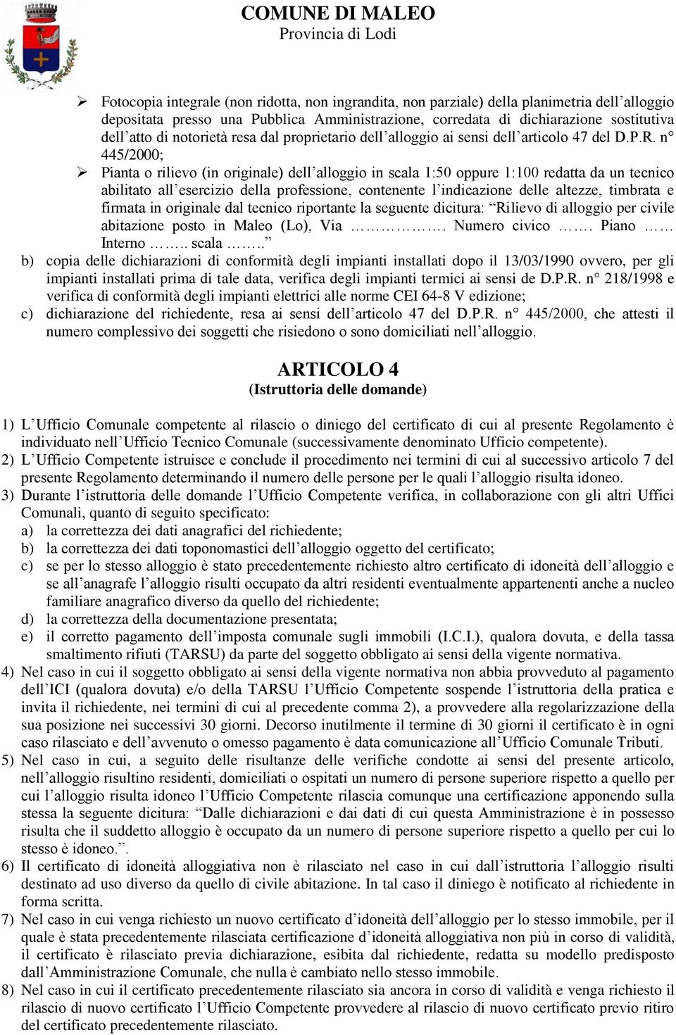 n 445/2000; Pianta o rilievo (in originale) dell alloggio in scala 1:50 oppure 1:100 redatta da un tecnico abilitato all esercizio della professione, contenente l indicazione delle altezze, timbrata