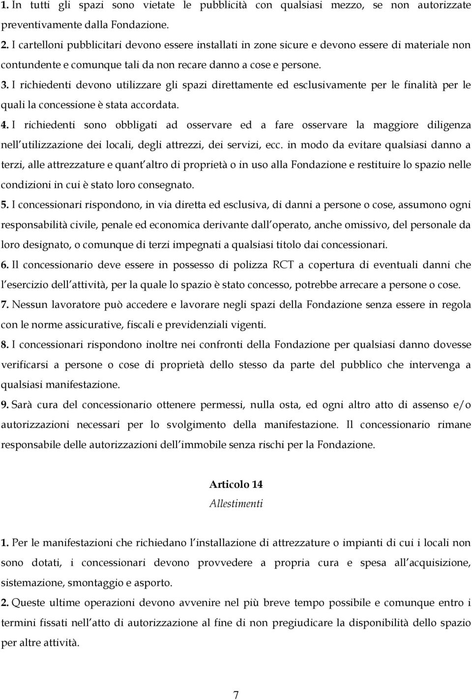 I richiedenti devono utilizzare gli spazi direttamente ed esclusivamente per le finalità per le quali la concessione è stata accordata. 4.