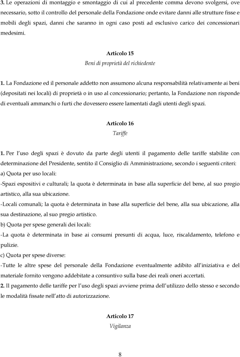 La Fondazione ed il personale addetto non assumono alcuna responsabilità relativamente ai beni (depositati nei locali) di proprietà o in uso al concessionario; pertanto, la Fondazione non risponde di