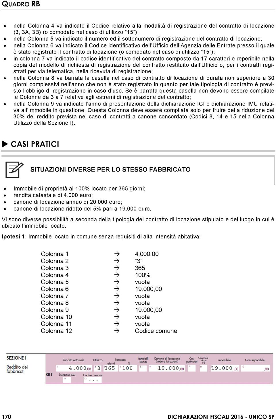 di locazione (o comodato nel caso di utilizzo 15 ); in colonna 7 va indicato il codice identificativo del contratto composto da 17 caratteri e reperibile nella copia del modello di richiesta di