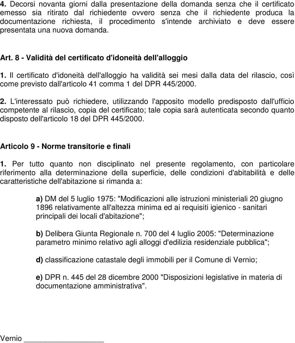 Il certificato d'idoneità dell'alloggio ha validità sei mesi dalla data del rilascio, così come previsto dall'articolo 41 comma 1 del DPR 445/2000. 2.