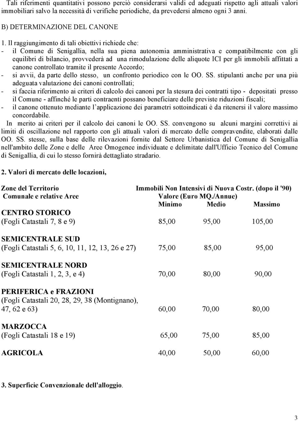 Il raggiungimento di tali obiettivi richiede che: - il Comune di Senigallia, nella sua piena autonomia amministrativa e compatibilmente con gli equilibri di bilancio, provvederà ad una rimodulazione