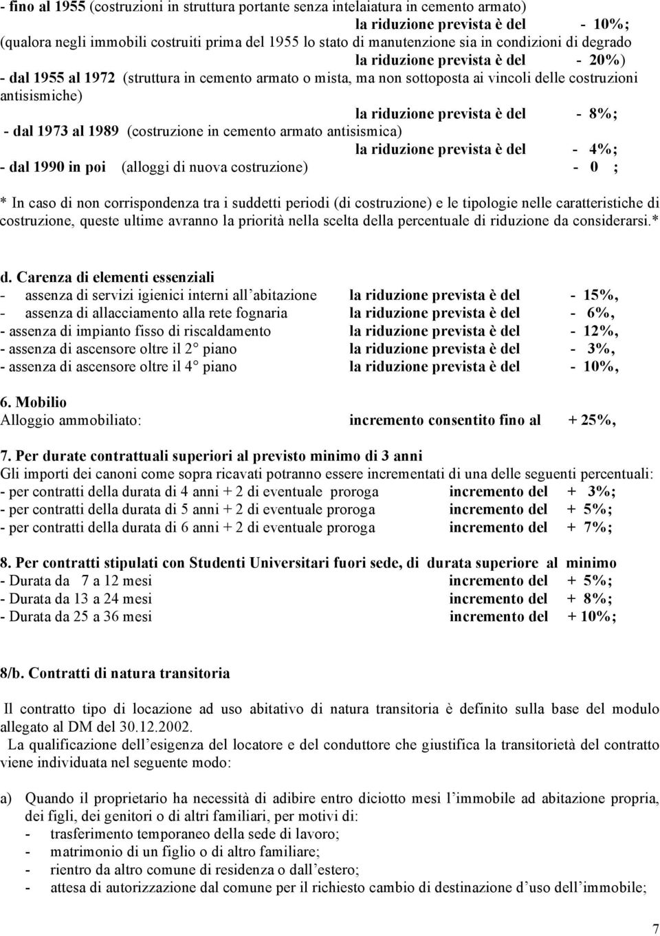 prevista è del - 8%; - dal 1973 al 1989 (costruzione in cemento armato antisismica) la riduzione prevista è del - 4%; - dal 1990 in poi (alloggi di nuova costruzione) - 0 ; * In caso di non