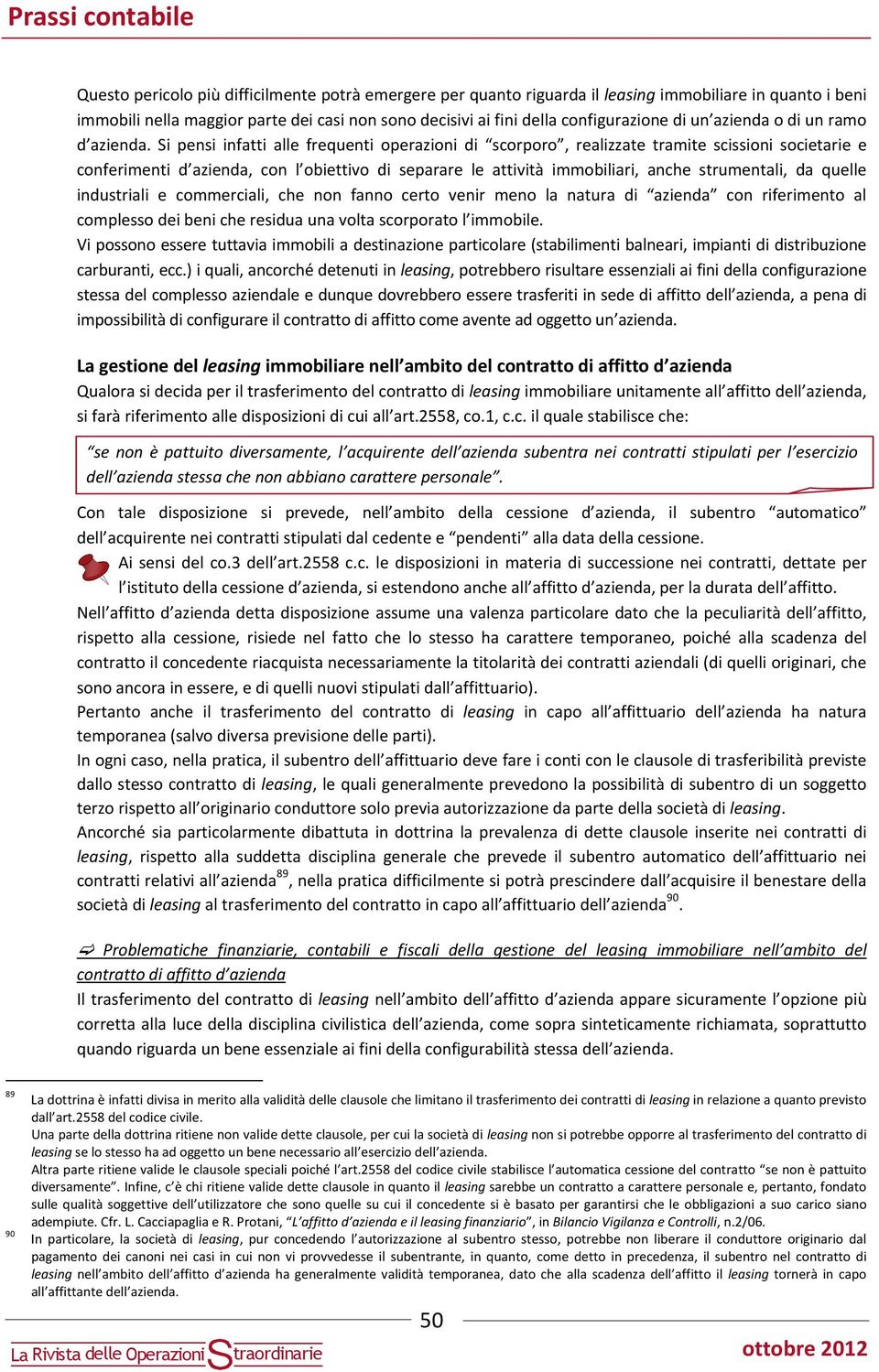 Si pensi infatti alle frequenti operazioni i scorporo, realizzate tramite scissioni societarie e conferimenti aziena, con l obiettivo i separare le attività immobiliari, anche strumentali, a quelle