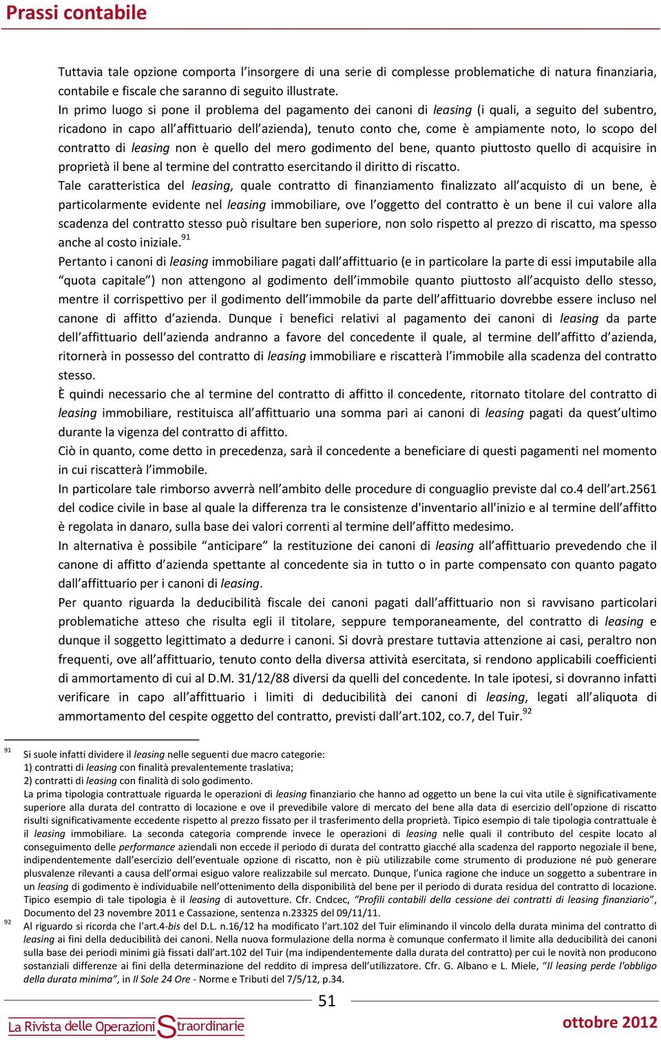 contratto i leasing non è quello el mero goimento el bene, quanto piuttosto quello i acquisire in proprietà il bene al termine el contratto esercitano il iritto i riscatto.