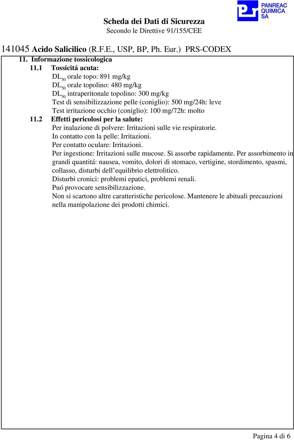 occhio (coniglio): 100 mg/72h: molto 11.2 Effetti pericolosi per la salute: Per inalazione di polvere: Irritazioni sulle vie respiratorie. In contatto con la pelle: Irritazioni.