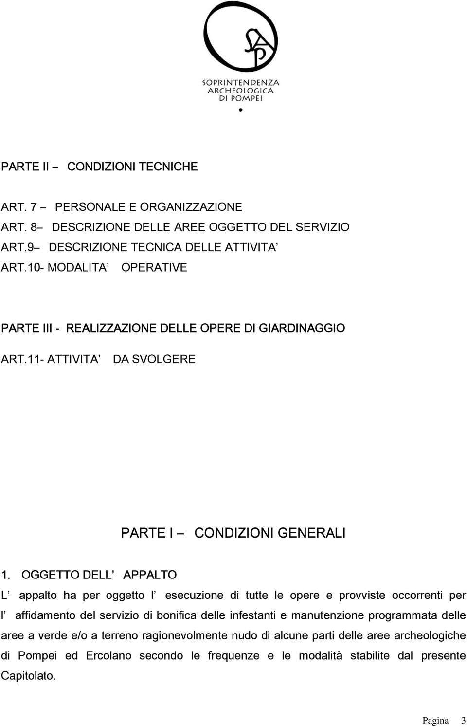 OGGETTO DELL APPALTO L appalto ha per oggetto l esecuzione di tutte le opere e provviste occorrenti per l affidamento del servizio di bonifica delle infestanti e