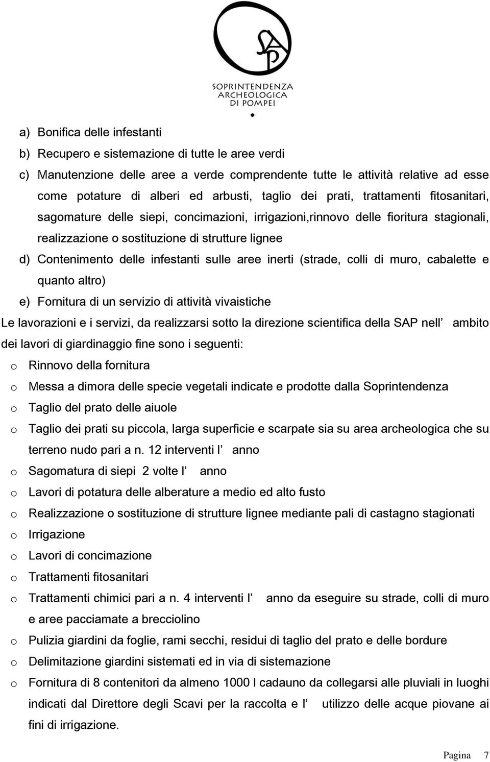 delle infestanti sulle aree inerti (strade, colli di muro, cabalette e quanto altro) e) Fornitura di un servizio di attività vivaistiche Le lavorazioni e i servizi, da realizzarsi sotto la direzione