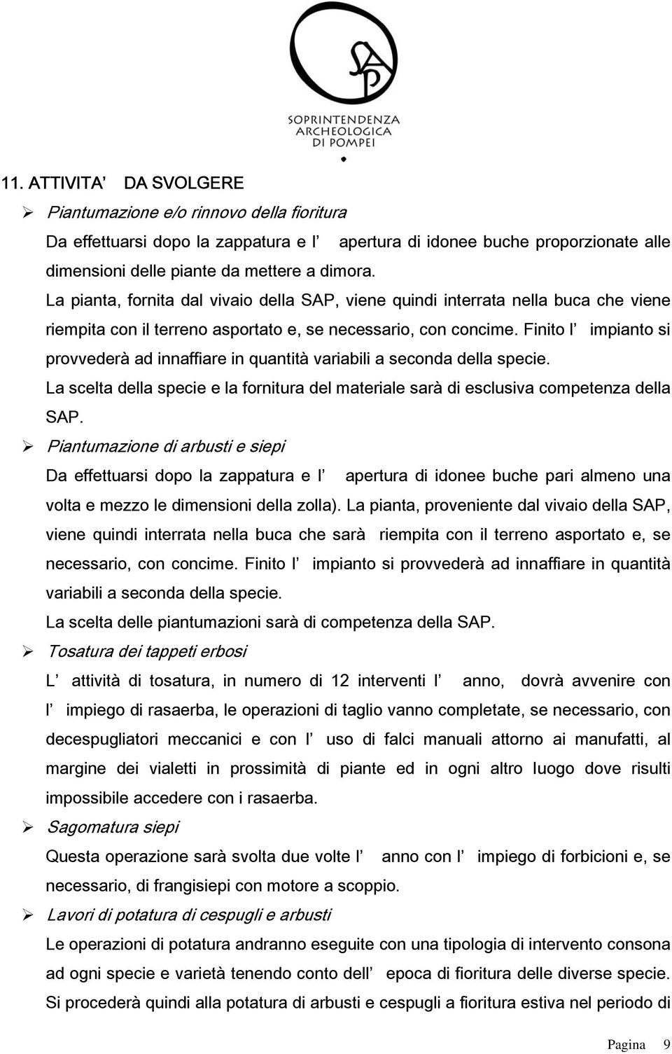 Finito l impianto si provvederà ad innaffiare in quantità variabili a seconda della specie. La scelta della specie e la fornitura del materiale sarà di esclusiva competenza della SAP.