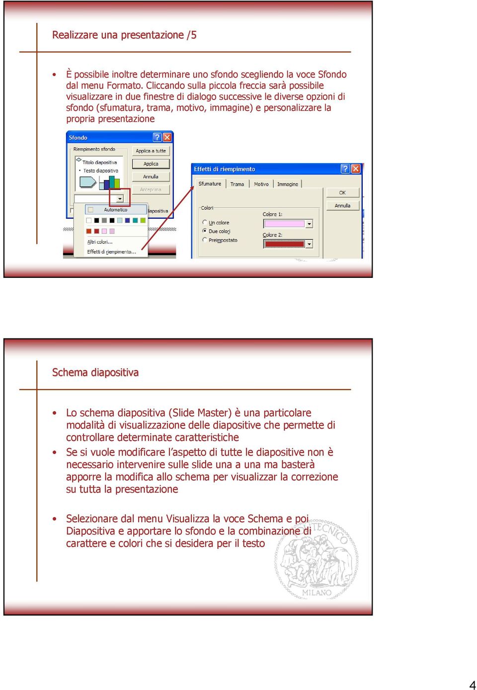 presentazione Schema diapositiva Lo schema diapositiva (Slide Master) è una particolare modalità di visualizzazione delle diapositive che permette di controllare determinate caratteristiche Se si