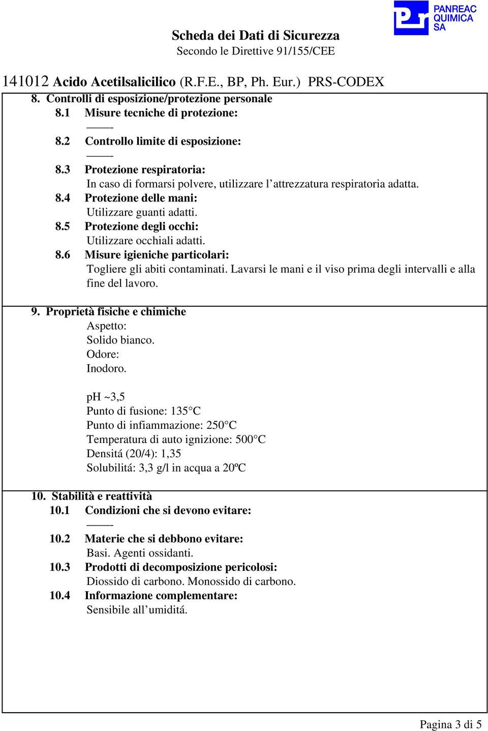 8.6 Misure igieniche particolari: Togliere gli abiti contaminati. Lavarsi le mani e il viso prima degli intervalli e alla fine del lavoro. 9. Proprietà fisiche e chimiche Aspetto: Solido bianco.