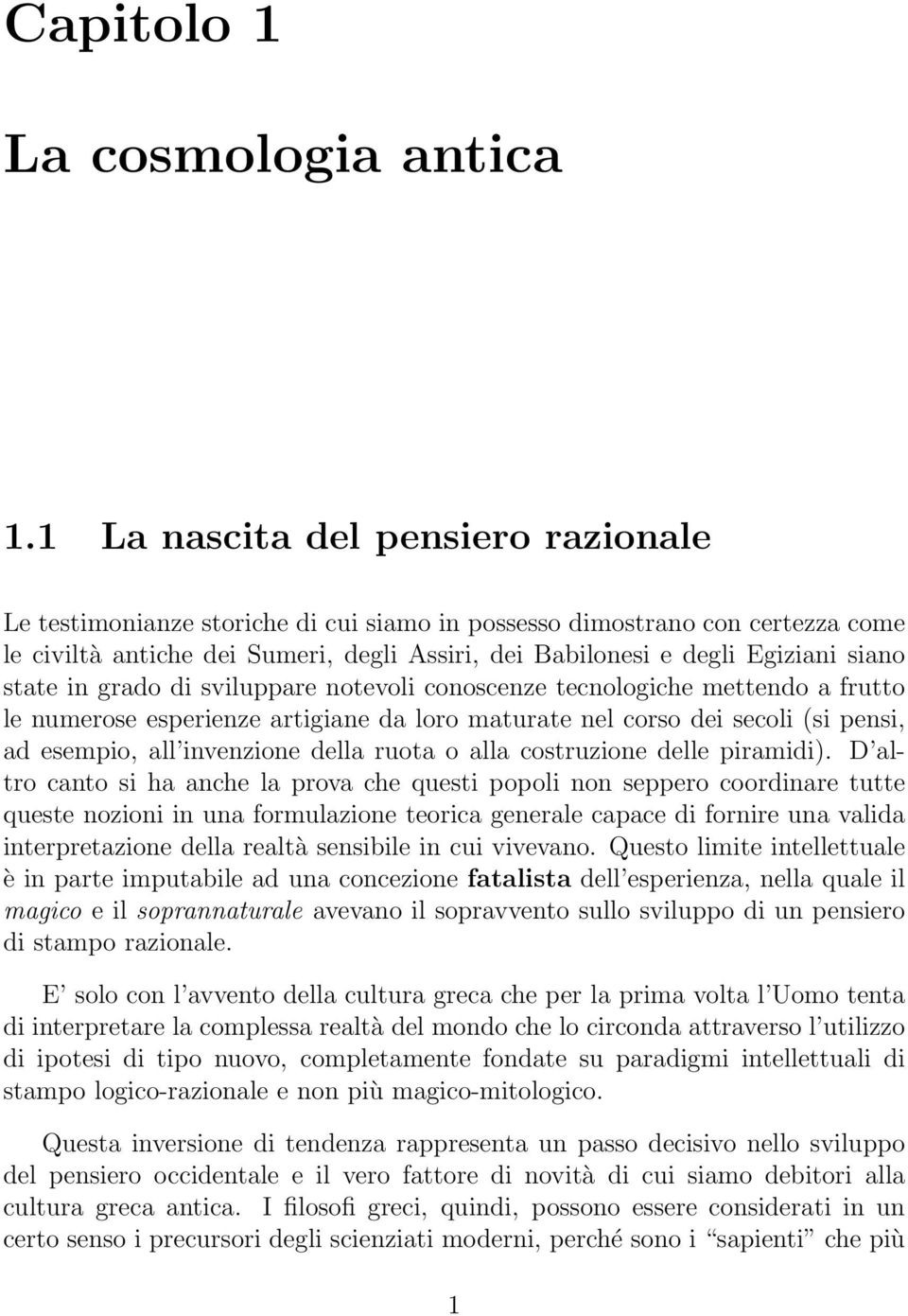 state in grado di sviluppare notevoli conoscenze tecnologiche mettendo a frutto le numerose esperienze artigiane da loro maturate nel corso dei secoli (si pensi, ad esempio, all invenzione della