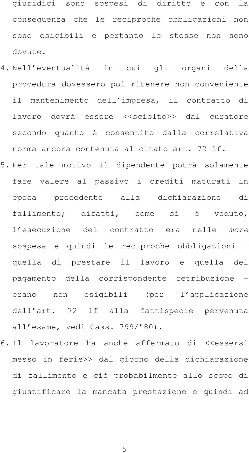 consentito dalla correlativa norma ancora contenuta al citato art. 72 lf. 5.