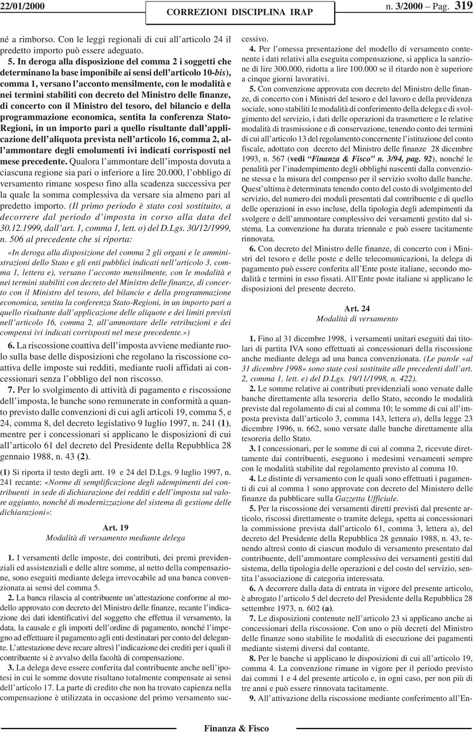 con decreto del Ministro delle finanze, di concerto con il Ministro del tesoro, del bilancio e della programmazione economica, sentita la conferenza Stato- Regioni, in un importo pari a quello