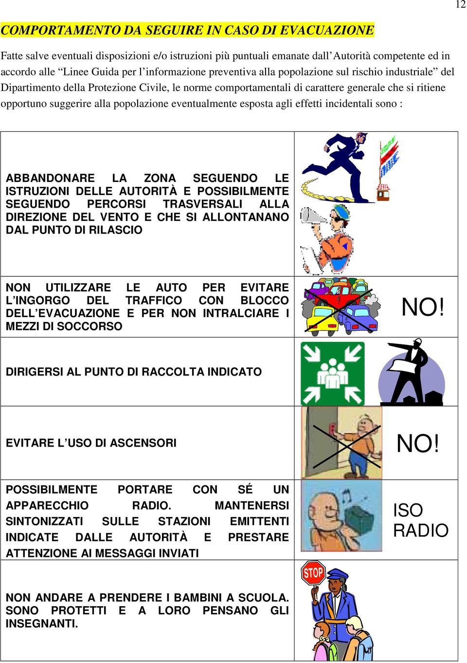 eventualmente esposta agli effetti incidentali sono : ABBANDONARE LA ZONA SEGUENDO LE ISTRUZIONI DELLE AUTORITÀ E POSSIBILMENTE SEGUENDO PERCORSI TRASVERSALI ALLA DIREZIONE DEL VENTO E CHE SI