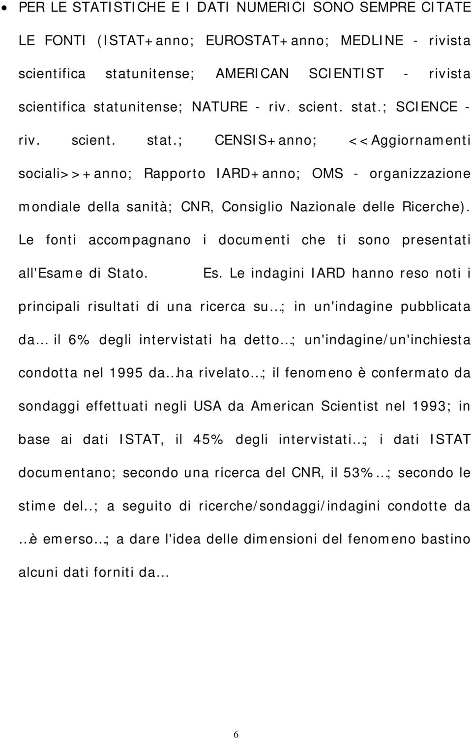 Le fonti accompagnano i documenti che ti sono presentati all'esame di Stato. Es.