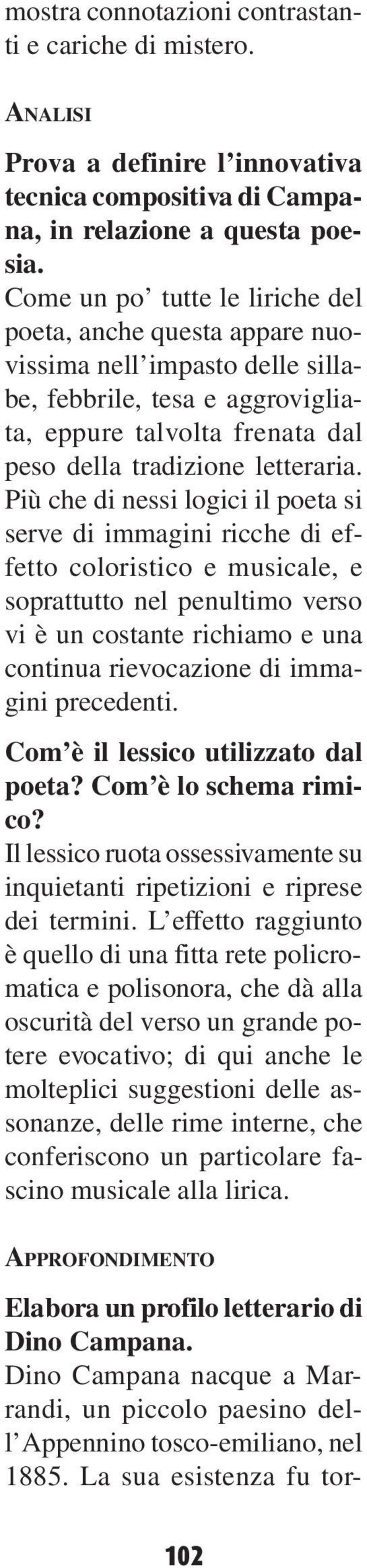 Più che di nessi logici il poeta si serve di immagini ricche di effetto coloristico e musicale, e soprattutto nel penultimo verso vi è un costante richiamo e una continua rievocazione di immagini