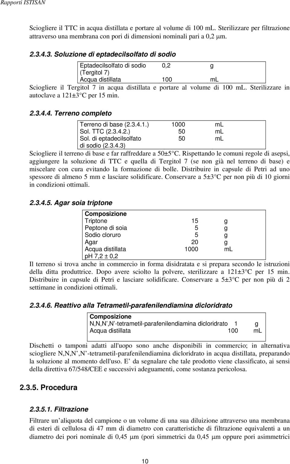 Sterilizzare in autoclave a 121±3 C per 15 min. 2.3.4.4. Terreno completo Terreno di base (2.3.4.1.) 1000 ml Sol. TTC (2.3.4.2.) 50 ml Sol. di eptadecilsolfato 50 ml di sodio (2.3.4.3) Sciogliere il terreno di base e far raffreddare a 50±5 C.