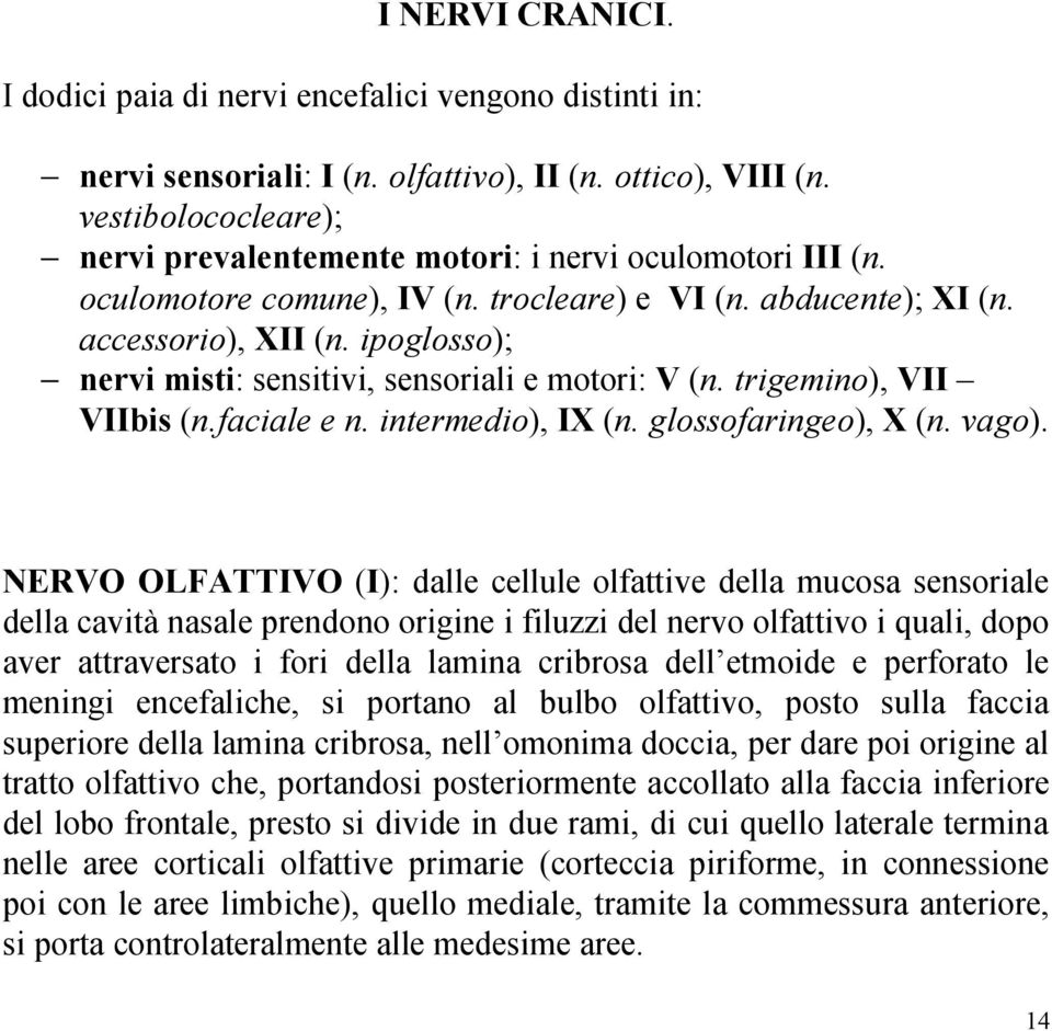 ipoglosso); nervi misti: sensitivi, sensoriali e motori: V (n. trigemino), VII VIIbis (n.faciale e n. intermedio), IX (n. glossofaringeo), X (n. vago).