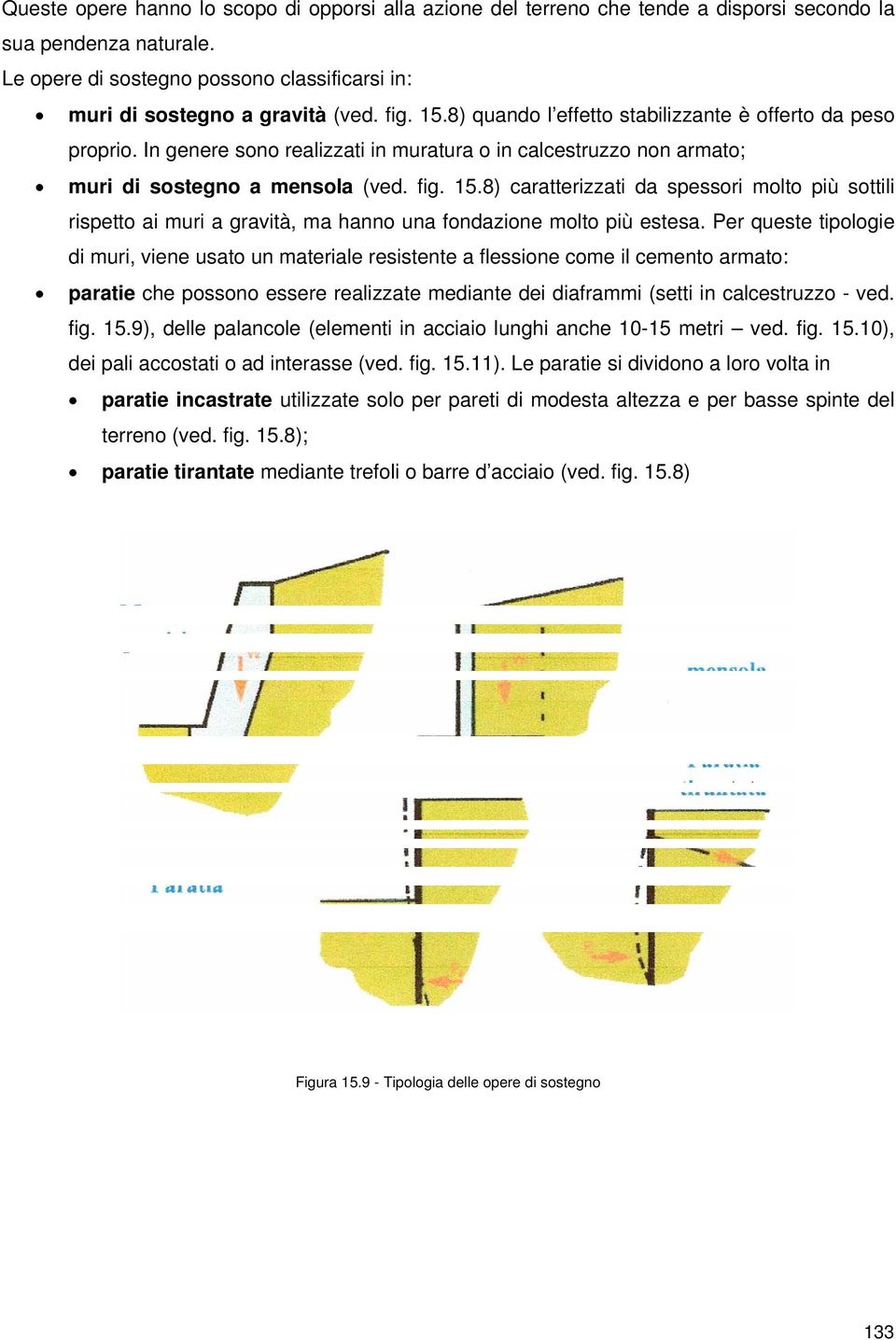 Per queste tipologie di muri, viene usato un materiale resistente a flessione come il cemento armato: paratie che possono essere realizzate mediante dei diaframmi (setti in calcestruzzo - ved. fig.